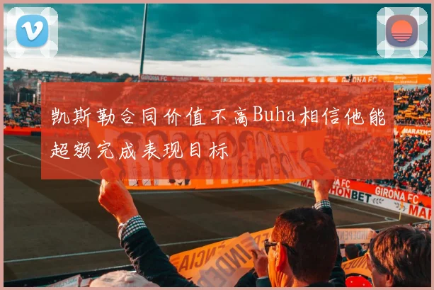 凯斯勒合同价值不高Buha相信他能超额完成表现目标