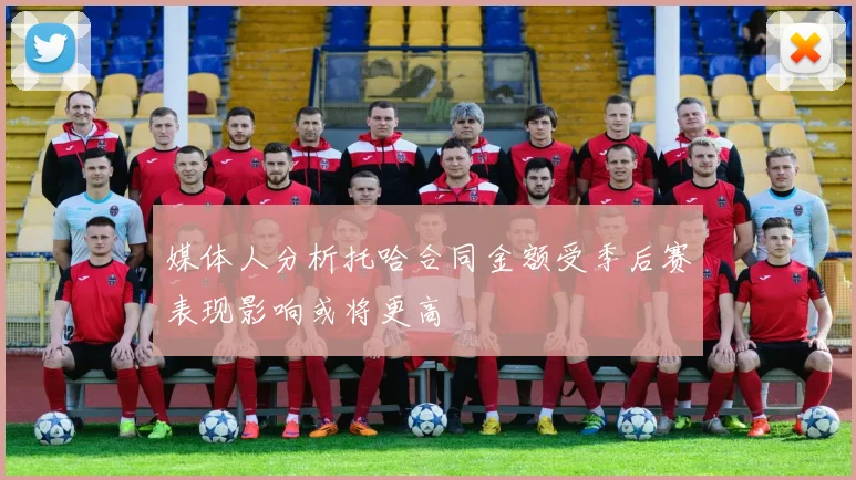 媒体人分析托哈合同金额受季后赛表现影响或将更高