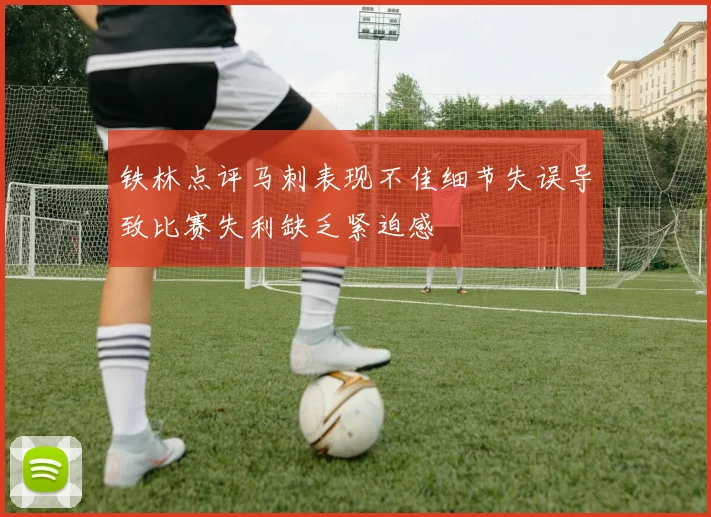 铁林点评马刺表现不佳细节失误导致比赛失利缺乏紧迫感